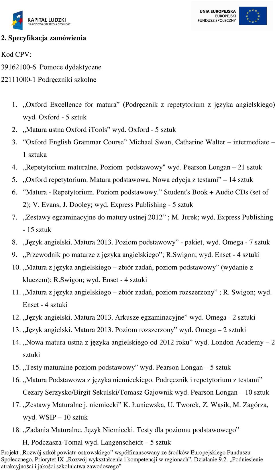 Poziom podstawowy" wyd. Pearson Longan 21 sztuk 5. Oxford repetytorium. Matura podstawowa. Nowa edycja z testami 14 sztuk 6. Matura - Repetytorium. Poziom podstawowy.