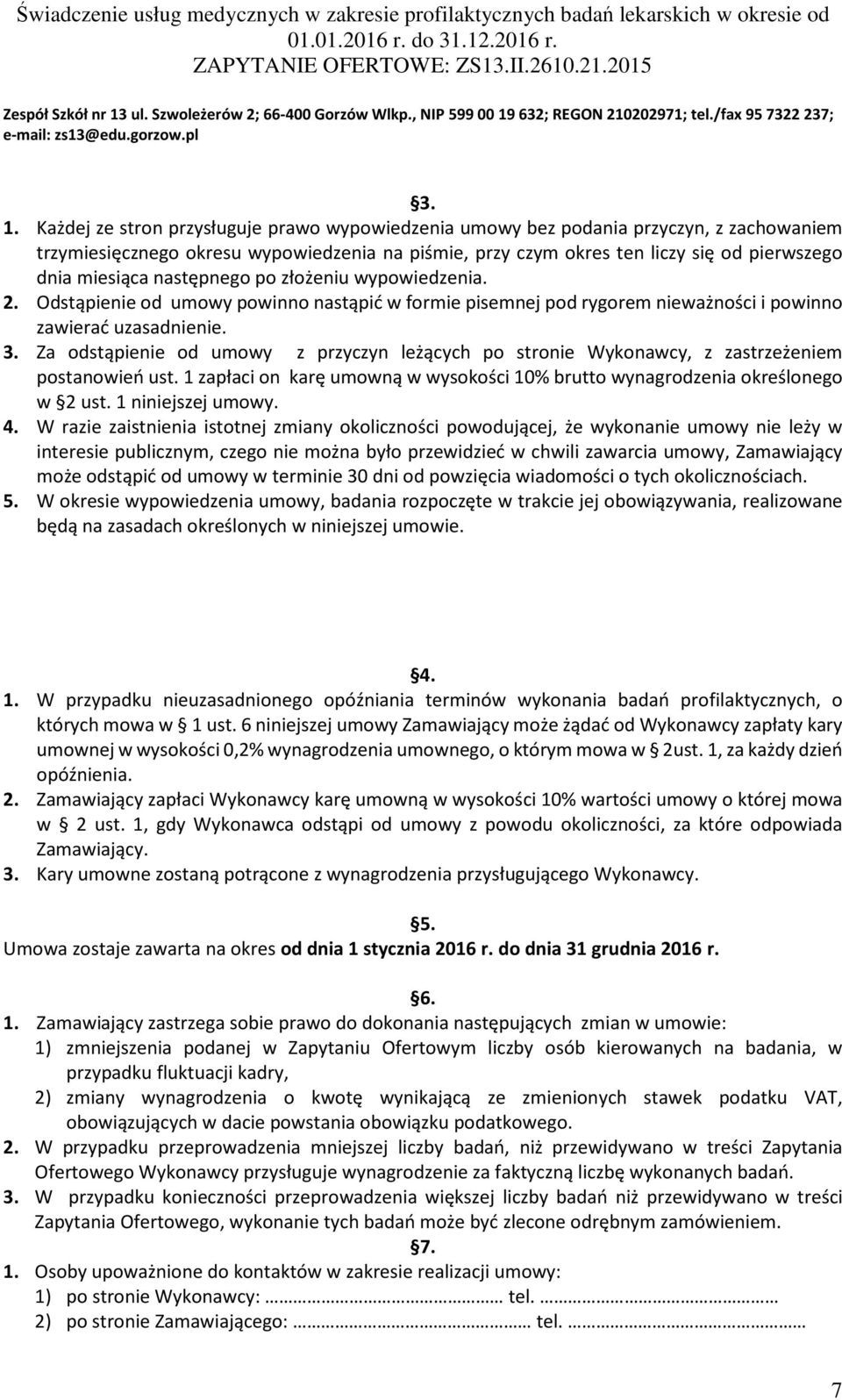 Za odstąpienie od umowy z przyczyn leżących po stronie Wykonawcy, z zastrzeżeniem postanowień ust. 1 zapłaci on karę umowną w wysokości 10% brutto wynagrodzenia określonego w 2 ust.