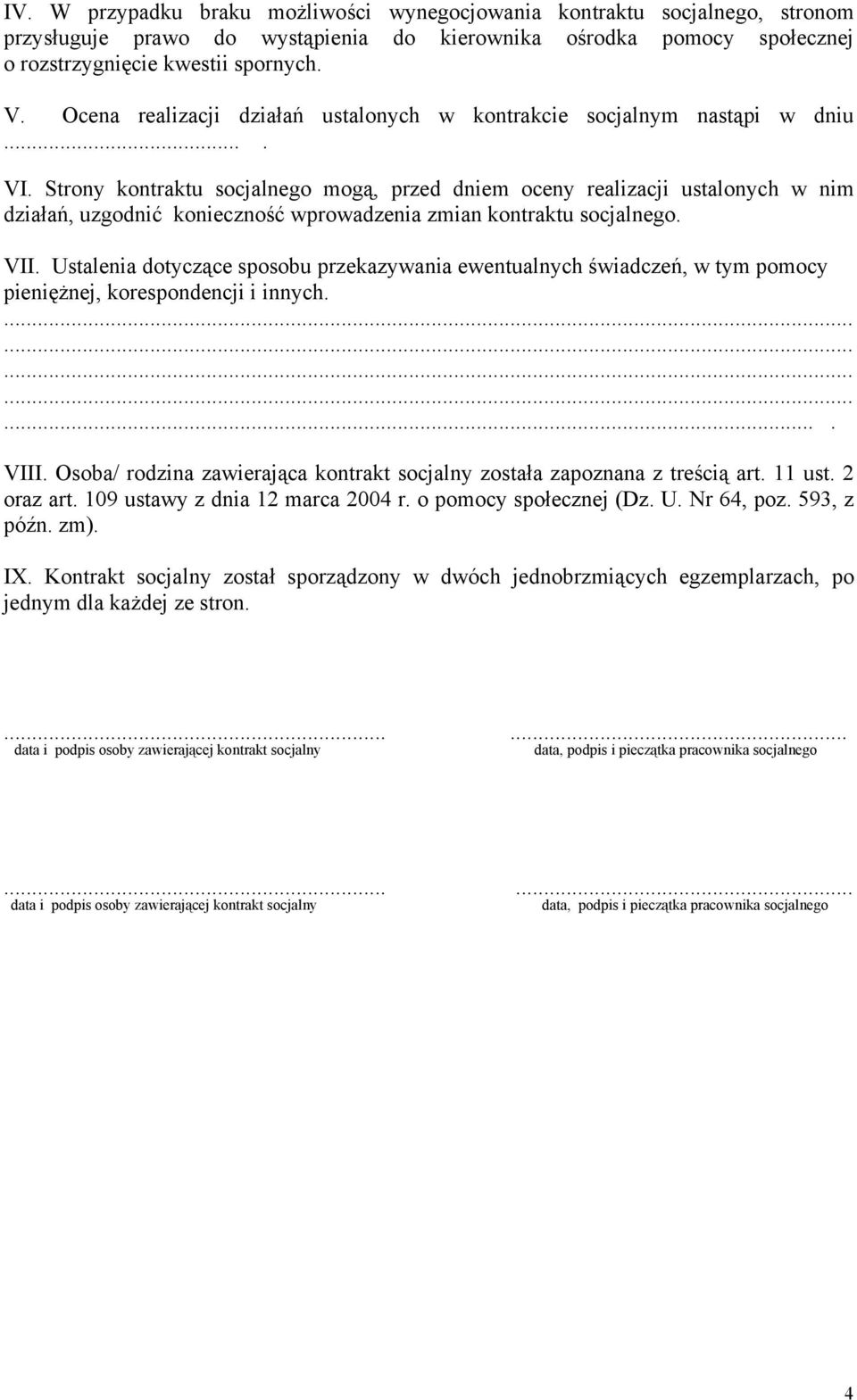 Strony kontraktu socjalnego mogą, przed dniem oceny realizacji ustalonych nim działań, uzgodnić konieczność proadzenia zmian kontraktu socjalnego. VII.