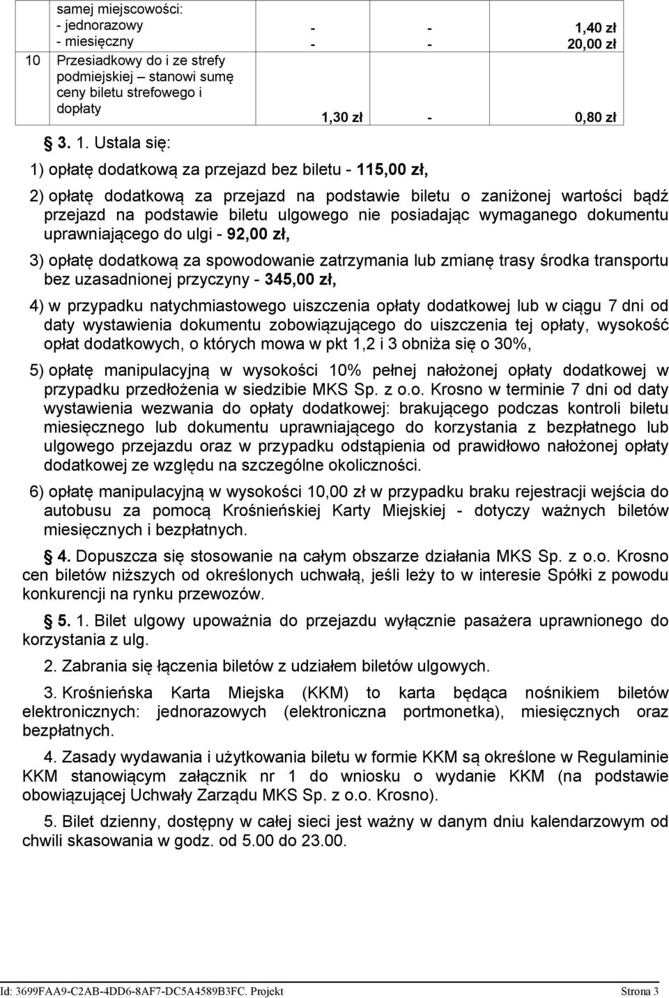 Ustala się: 1) opłatę dodatkową za przejazd bez biletu 115,00 zł, 1,40 zł 20,00 zł 1,30 zł 0,80 zł 2) opłatę dodatkową za przejazd na podstawie biletu o zaniżonej wartości bądź przejazd na podstawie