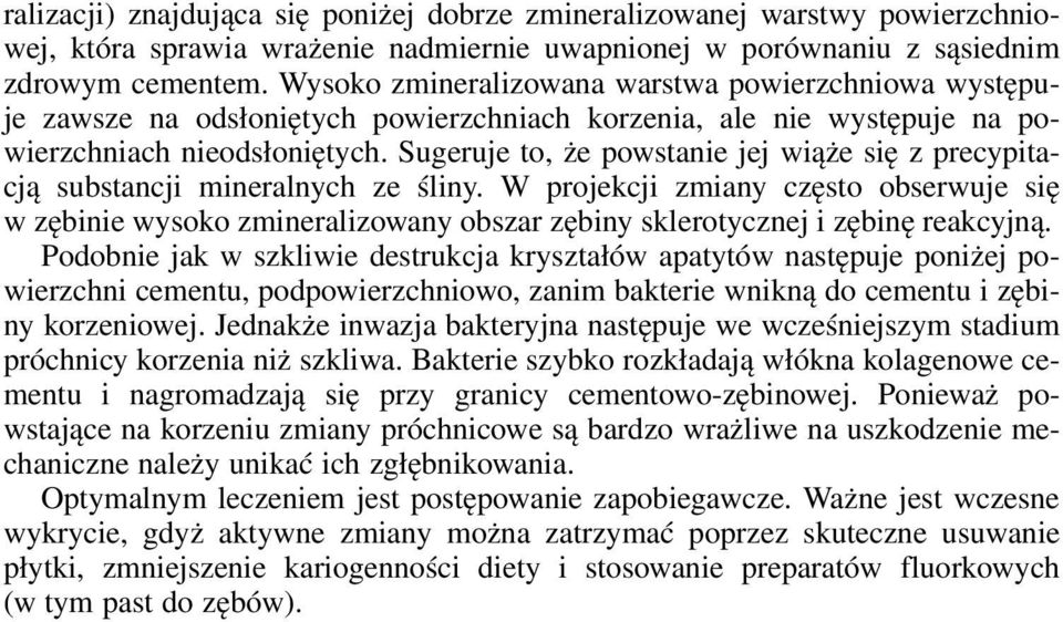Sugeruje to, że powstanie jej wiąże się z precypitacją substancji mineralnych ze śliny.