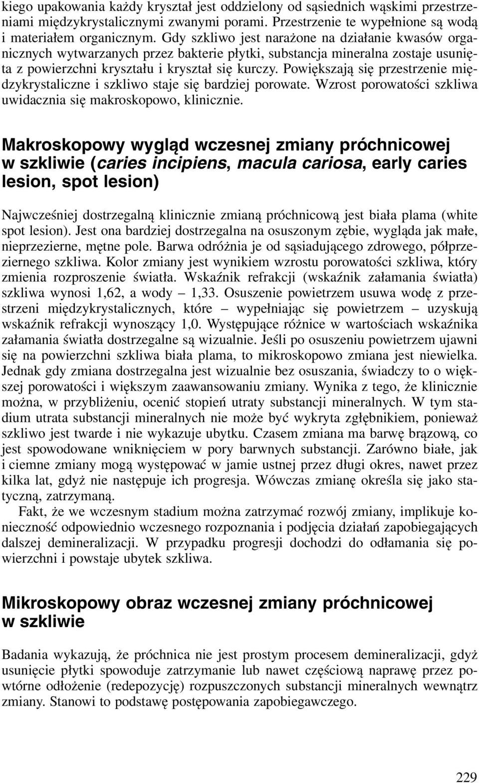 Powiększają się przestrzenie międzykrystaliczne i szkliwo staje się bardziej porowate. Wzrost porowatości szkliwa uwidacznia się makroskopowo, klinicznie.