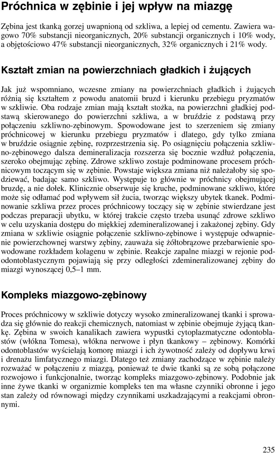 Kształt zmian na powierzchniach gładkich i żujących Jak już wspomniano, wczesne zmiany na powierzchniach gładkich i żujących różnią się kształtem z powodu anatomii bruzd i kierunku przebiegu