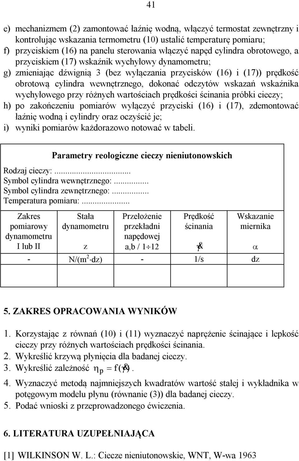 wskazań wskaźnika wychyłowego przy różnych wartościach prędkości ścinania próbki cieczy; h) po zakończeniu pomiarów wyłączyć przyciski (16) i (17), zdemontować łaźnię wodną i cylindry oraz oczyścić