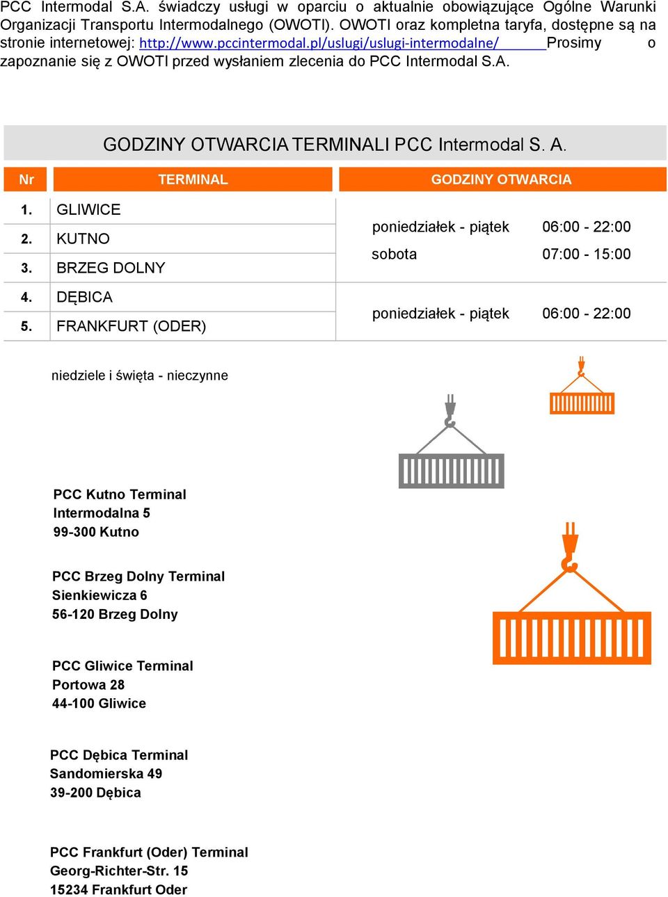 A. GODZINY OTWARCIA TERMINALI PCC Intermodal S. A. Nr TERMINAL GODZINY OTWARCIA 1. GLIWICE 2. KUTNO 3. BRZEG DOLNY 4. DĘBICA 5.
