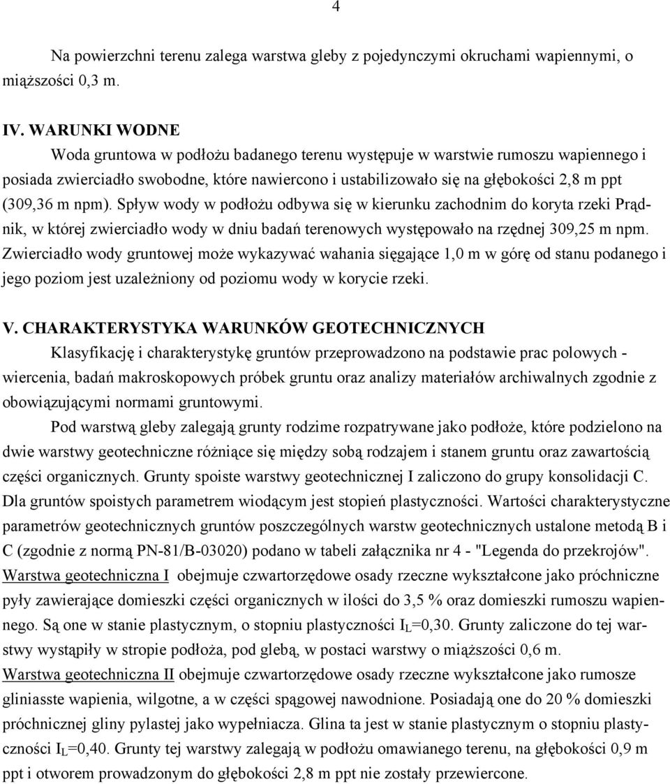 npm). Spływ wody w podłożu odbywa się w kierunku zachodnim do koryta rzeki Prądnik, w której zwierciadło wody w dniu badań terenowych występowało na rzędnej 309,25 m npm.