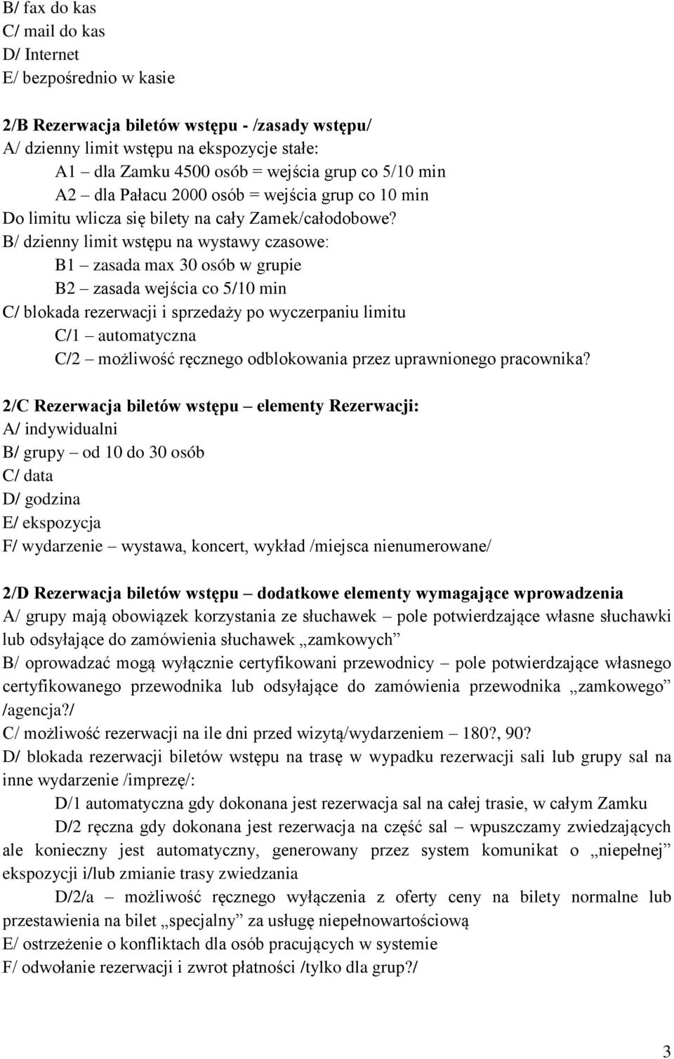 B/ dzienny limit wstępu na wystawy czasowe: B1 zasada max 30 osób w grupie B2 zasada wejścia co 5/10 min C/ blokada rezerwacji i sprzedaży po wyczerpaniu limitu C/1 automatyczna C/2 możliwość