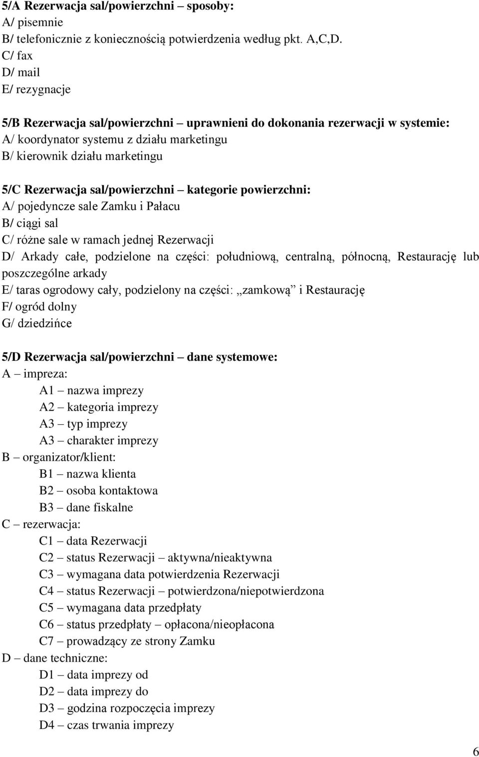 sal/powierzchni kategorie powierzchni: A/ pojedyncze sale Zamku i Pałacu B/ ciągi sal C/ różne sale w ramach jednej Rezerwacji D/ Arkady całe, podzielone na części: południową, centralną, północną,