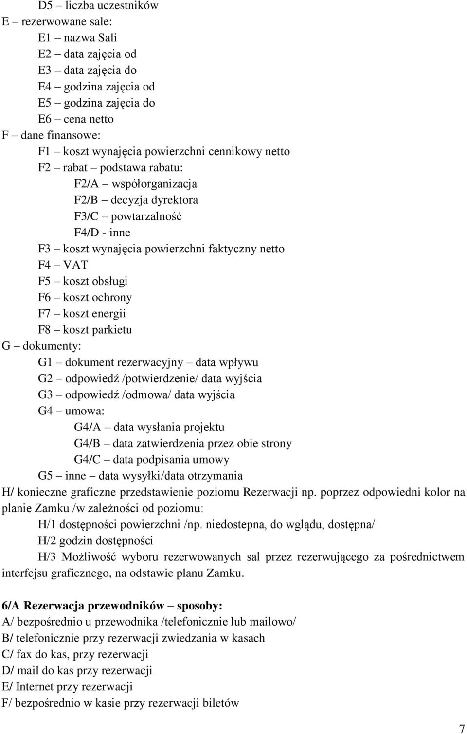 obsługi F6 koszt ochrony F7 koszt energii F8 koszt parkietu G dokumenty: G1 dokument rezerwacyjny data wpływu G2 odpowiedź /potwierdzenie/ data wyjścia G3 odpowiedź /odmowa/ data wyjścia G4 umowa: