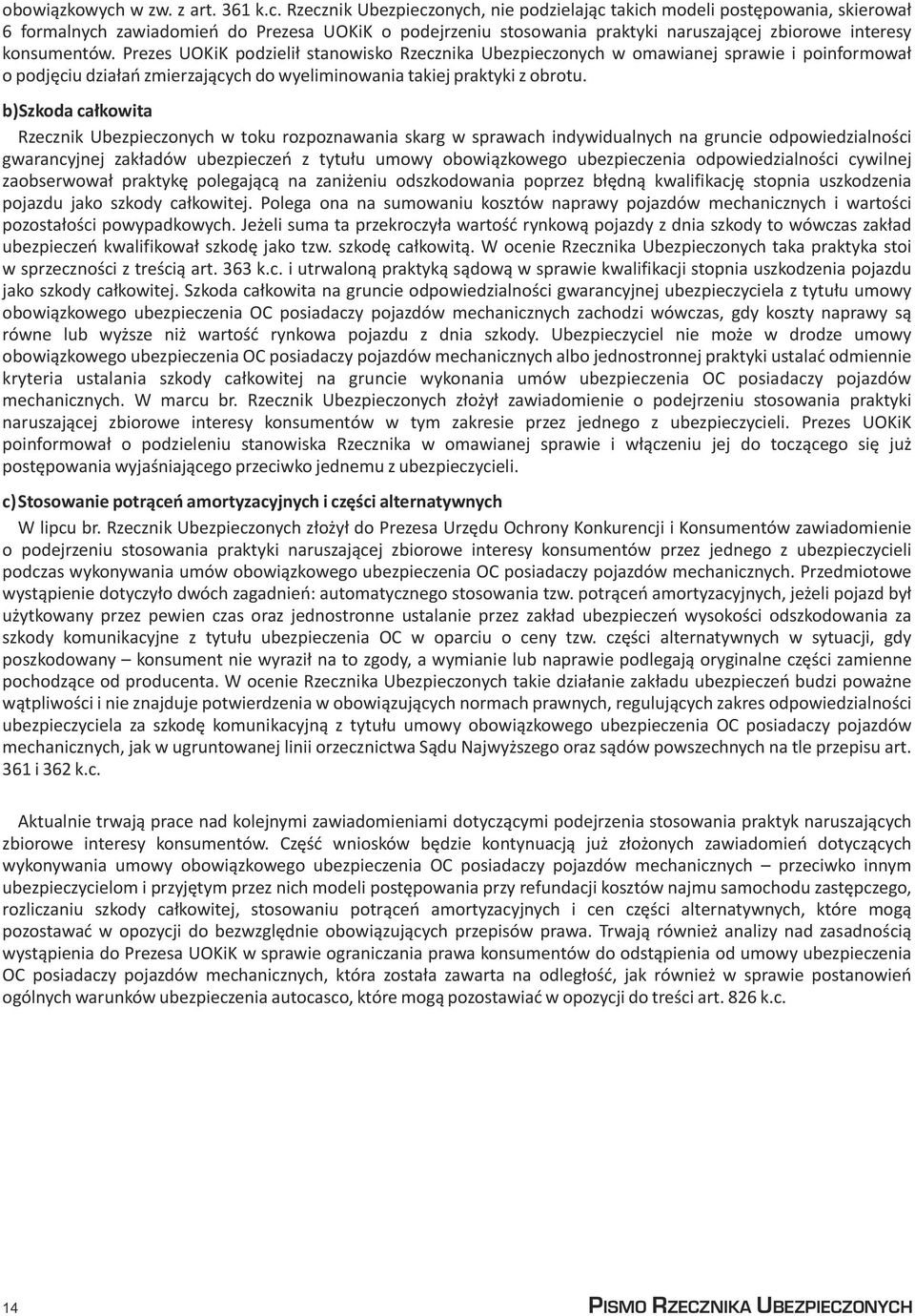 Rzecznik Ubezpieczonych, nie podzielaj¹c takich modeli postêpowania, skierowa³ 6 formalnych zawiadomieñ do Prezesa UOKiK o podejrzeniu stosowania praktyki naruszaj¹cej zbiorowe interesy konsumentów.