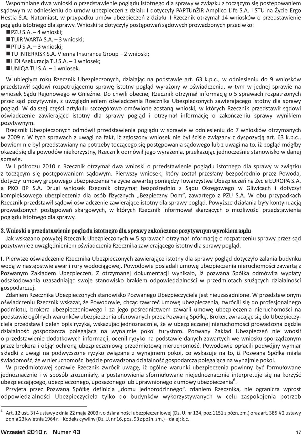 Wnioski te dotyczy³y postêpowañ s¹dowych prowadzonych przeciwko: PZU S.A. 4 wnioski; TUiR WARTA S.A. 3 wnioski; PTU S.A. 3 wnioski; TU INTERRISK S.A. Vienna Insurance Group 2 wnioski; HDI Asekuracja TU S.