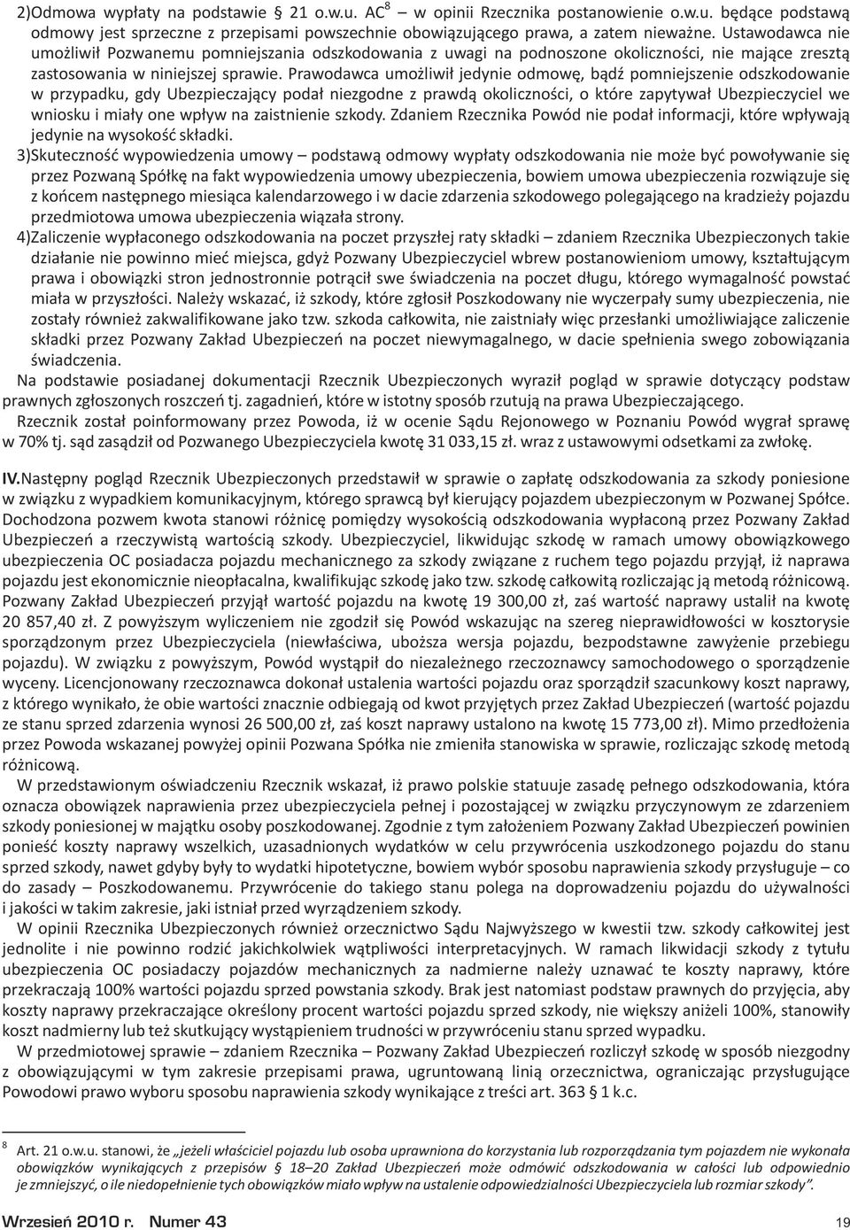 Prawodawca umo liwi³ jedynie odmowê, b¹dÿ pomniejszenie odszkodowanie w przypadku, gdy Ubezpieczaj¹cy poda³ niezgodne z prawd¹ okolicznoœci, o które zapytywa³ Ubezpieczyciel we wniosku i mia³y one