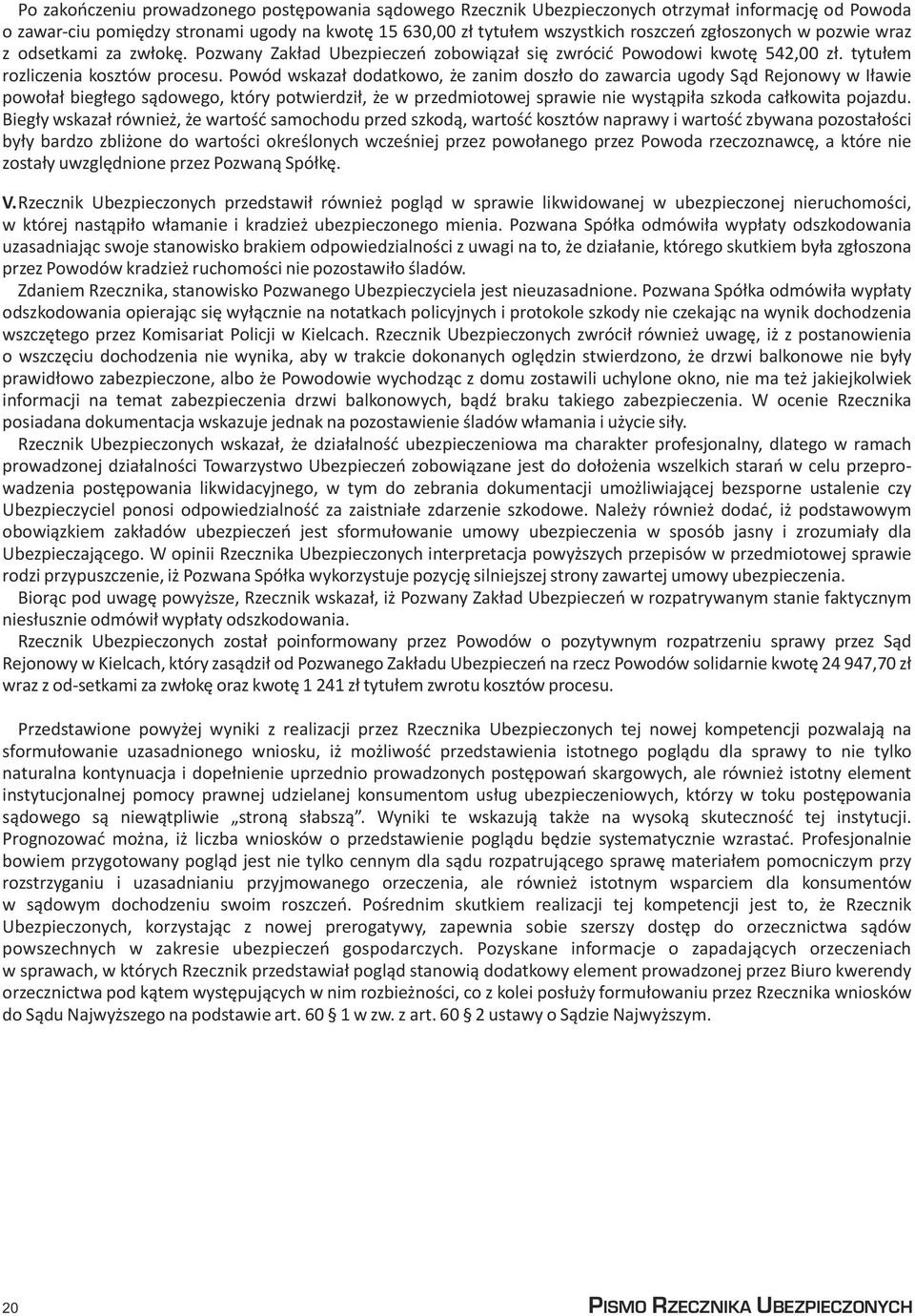 Powód wskaza³ dodatkowo, e zanim dosz³o do zawarcia ugody S¹d Rejonowy w I³awie powo³a³ bieg³ego s¹dowego, który potwierdzi³, e w przedmiotowej sprawie nie wyst¹pi³a szkoda ca³kowita pojazdu.