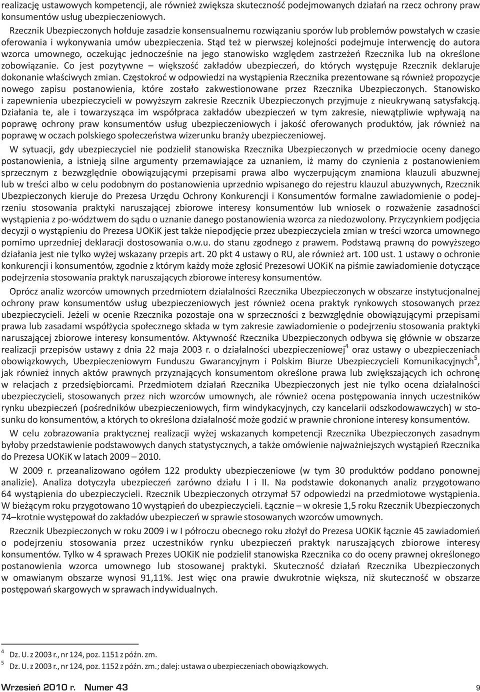 St¹d te w pierwszej kolejnoœci podejmuje interwencjê do autora wzorca umownego, oczekuj¹c jednoczeœnie na jego stanowisko wzglêdem zastrze eñ Rzecznika lub na okreœlone zobowi¹zanie.
