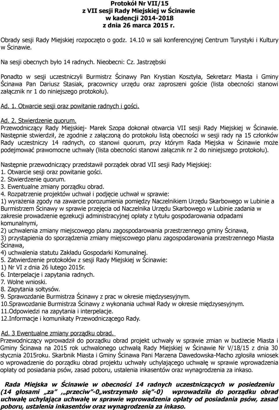 Jastrzębski Ponadto w sesji uczestniczyli Burmistrz Ścinawy Pan Krystian Kosztyła, Sekretarz Miasta i Gminy Ścinawa Pan Dariusz Stasiak, pracownicy urzędu oraz zaproszeni goście (lista obecności