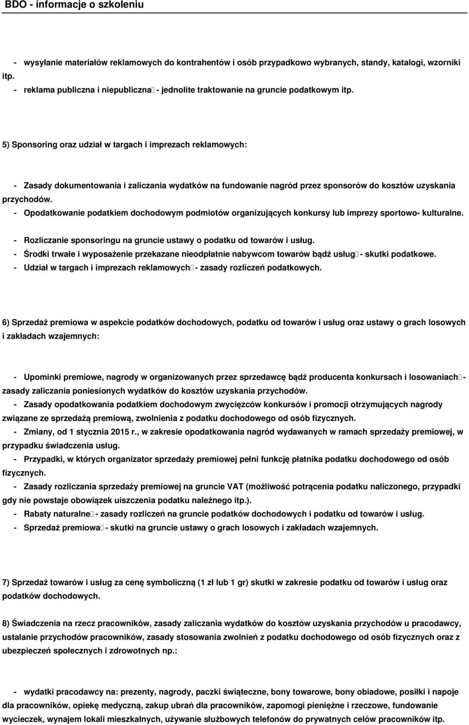 - Opodatkowanie podatkiem dochodowym podmiotów organizujących konkursy lub imprezy sportowo- kulturalne. - Rozliczanie sponsoringu na gruncie ustawy o podatku od towarów i usług.