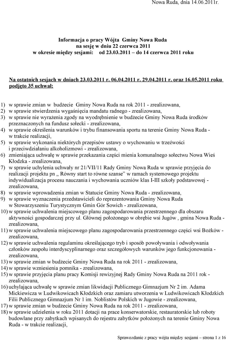 2011 roku podjęto 35 uchwał: 1) w sprawie zmian w budżecie Gminy Nowa Ruda na rok 2011 - zrealizowana, 2) w sprawie stwierdzenia wygaśnięcia mandatu radnego - zrealizowana, 3) w sprawie nie wyrażenia
