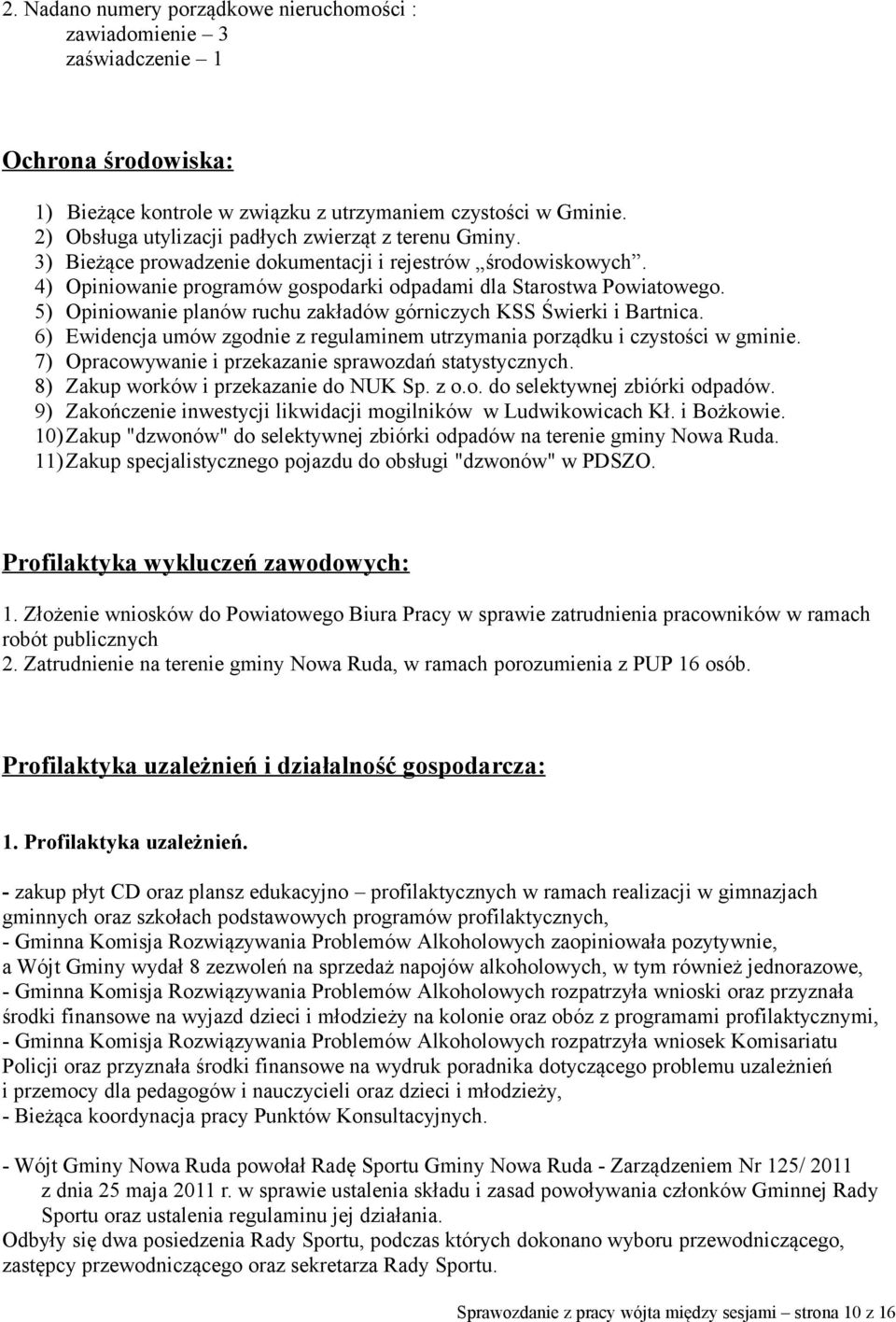 5) Opiniowanie planów ruchu zakładów górniczych KSS Świerki i Bartnica. 6) Ewidencja umów zgodnie z regulaminem utrzymania porządku i czystości w gminie.
