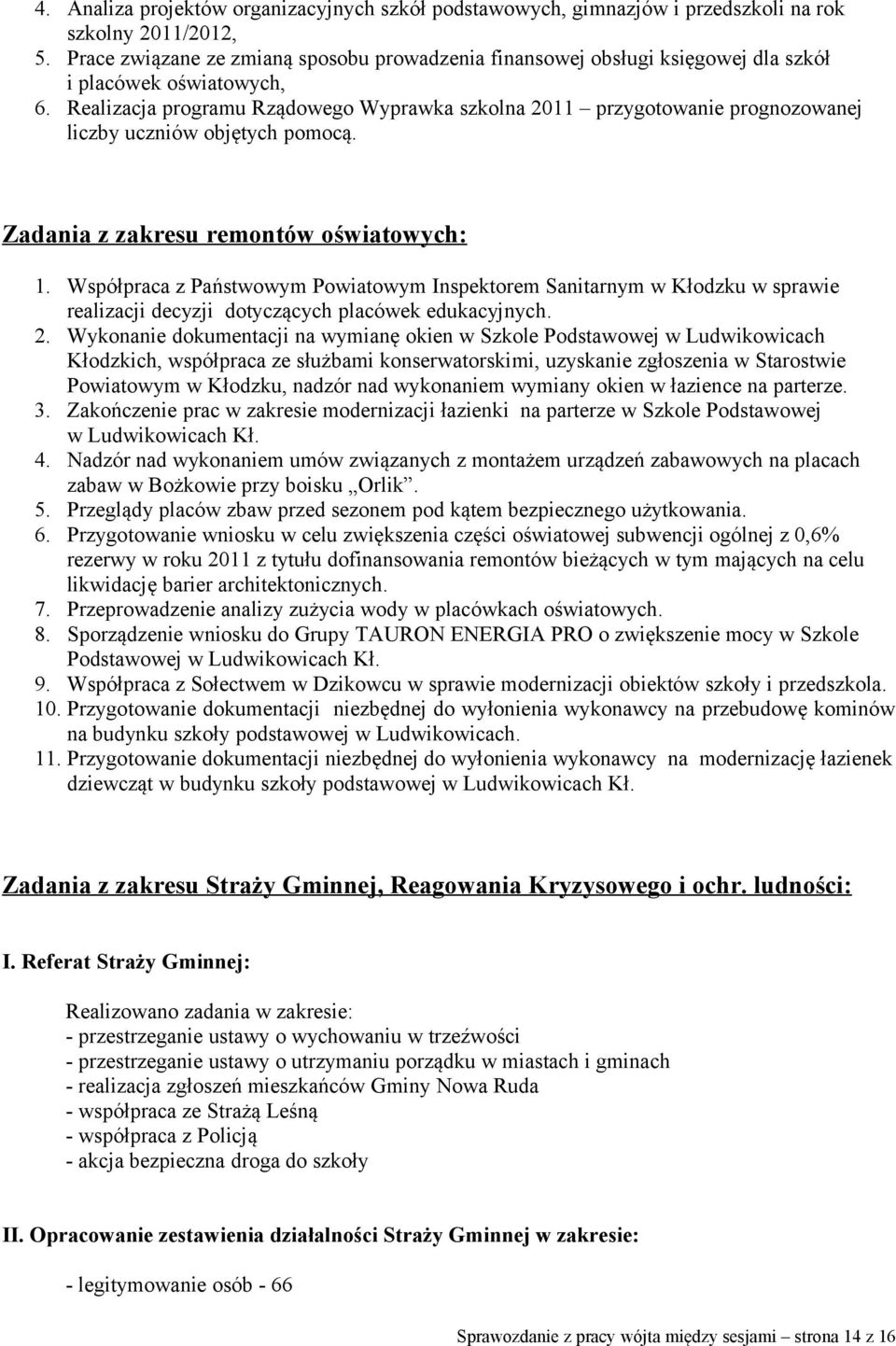 Realizacja programu Rządowego Wyprawka szkolna 2011 przygotowanie prognozowanej liczby uczniów objętych pomocą. Zadania z zakresu remontów oświatowych: 1.