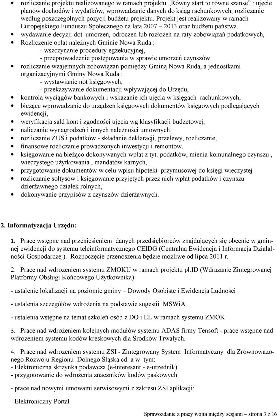 umorzeń, odroczeń lub rozłożeń na raty zobowiązań podatkowych, Rozliczenie opłat należnych Gminie Nowa Ruda : - wszczynanie procedury egzekucyjnej, - przeprowadzenie postępowania w sprawie umorzeń
