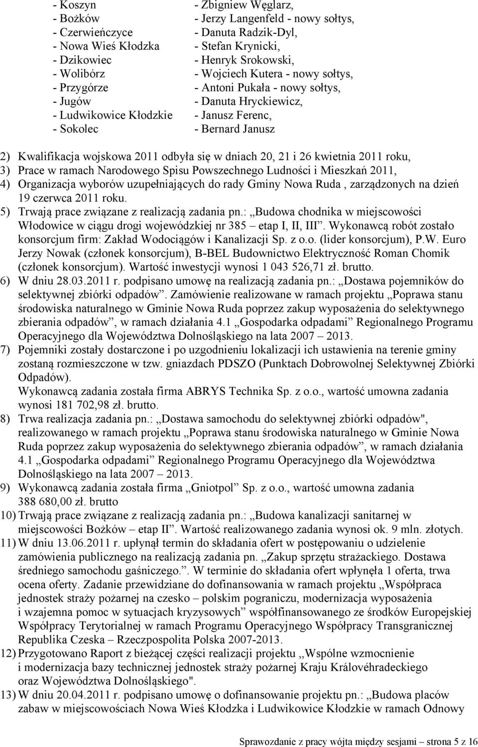 2011 odbyła się w dniach 20, 21 i 26 kwietnia 2011 roku, 3) Prace w ramach Narodowego Spisu Powszechnego Ludności i Mieszkań 2011, 4) Organizacja wyborów uzupełniających do rady Gminy Nowa Ruda,