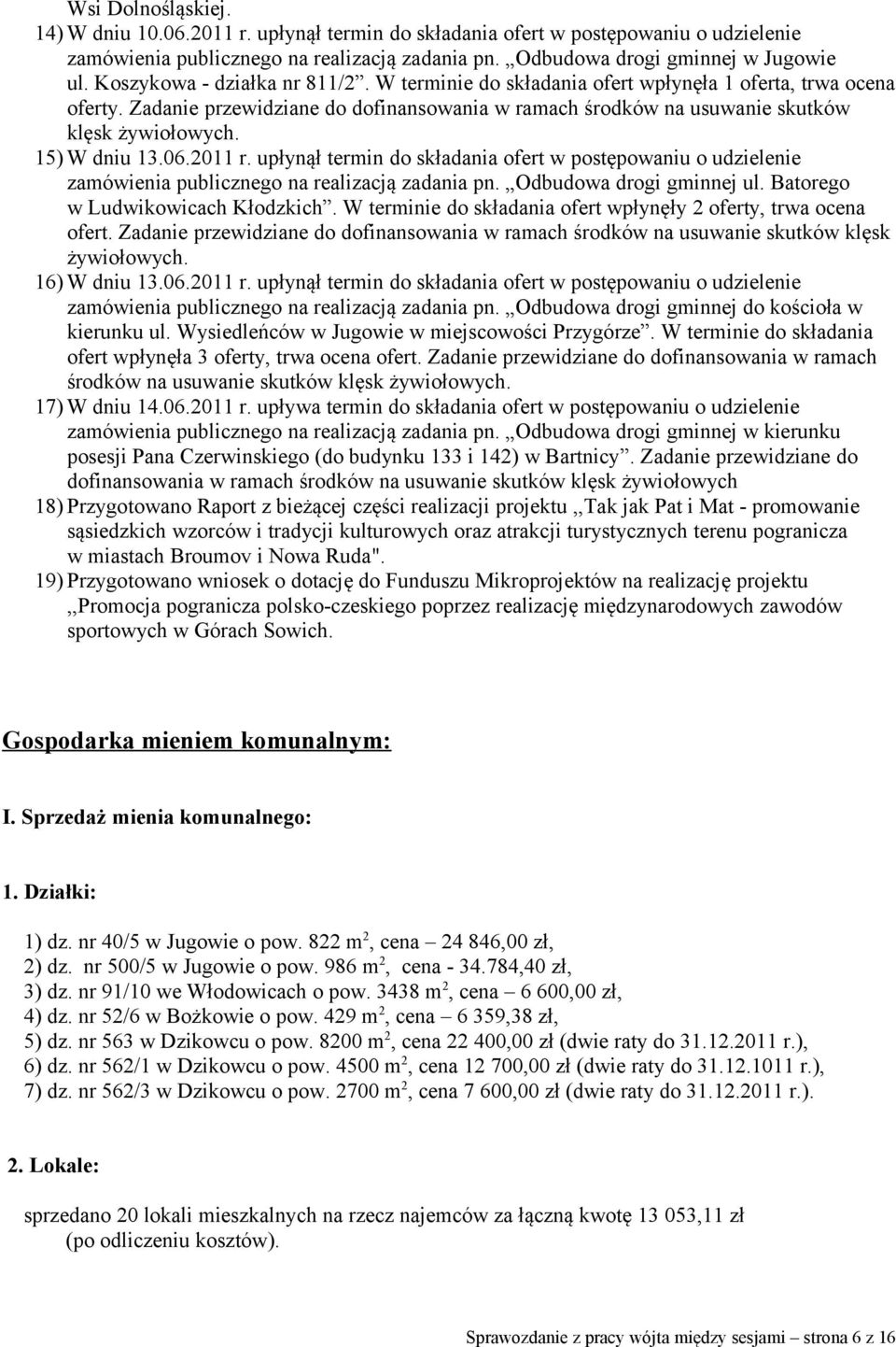 15) W dniu 13.06.2011 r. upłynął termin do składania ofert w postępowaniu o udzielenie zamówienia publicznego na realizacją zadania pn. Odbudowa drogi gminnej ul. Batorego w Ludwikowicach Kłodzkich.