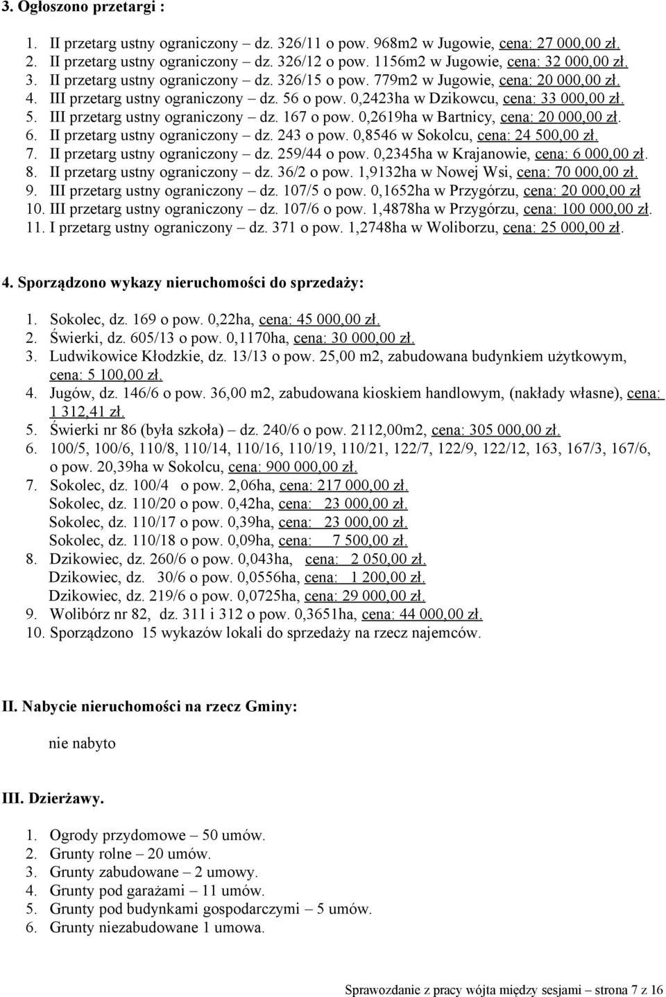 0,2423ha w Dzikowcu, cena: 33 000,00 zł. 5. III przetarg ustny ograniczony dz. 167 o pow. 0,2619ha w Bartnicy, cena: 20 000,00 zł. 6. II przetarg ustny ograniczony dz. 243 o pow.