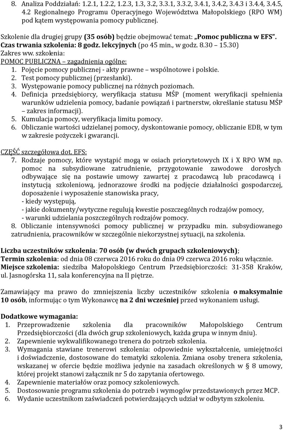 Czas trwania szkolenia: 8 godz. lekcyjnych (po 45 min., w godz. 8.30 15.30) Zakres ww. szkolenia: POMOC PUBLICZNA zagadnienia ogólne: 1. Pojęcie pomocy publicznej - akty prawne wspólnotowe i polskie.