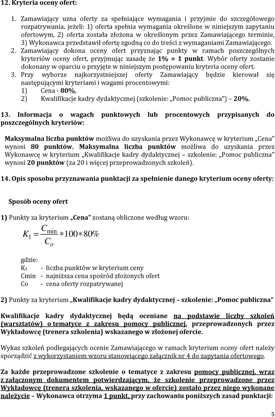 określonym przez Zamawiającego terminie, 3) Wykonawca przedstawił ofertę zgodną co do treści z wymaganiami Zamawiającego. 2.