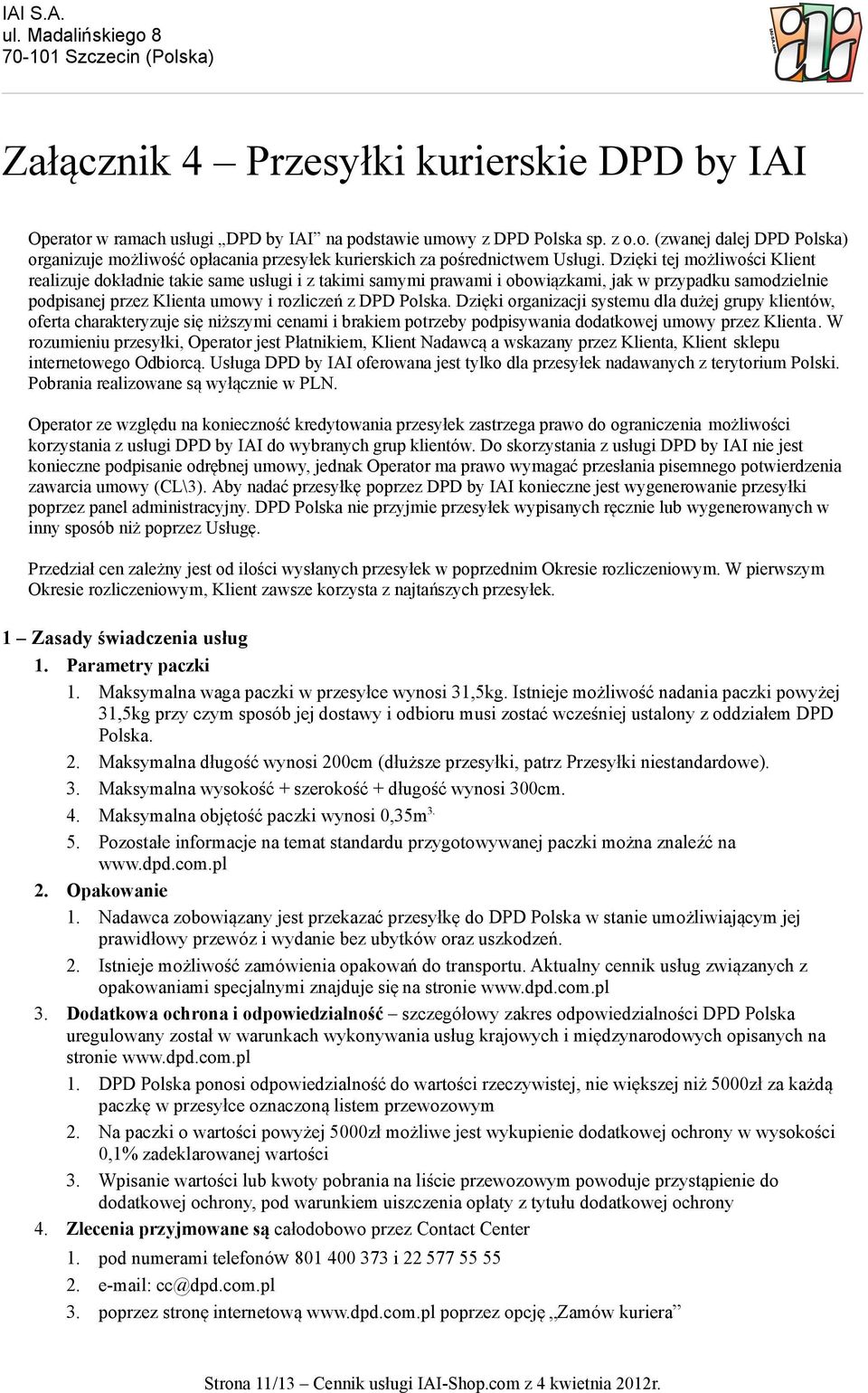 Dzięki organizacji systemu dla dużej grupy klientów, oferta charakteryzuje się niższymi cenami i brakiem potrzeby podpisywania dodatkowej umowy przez Klienta.