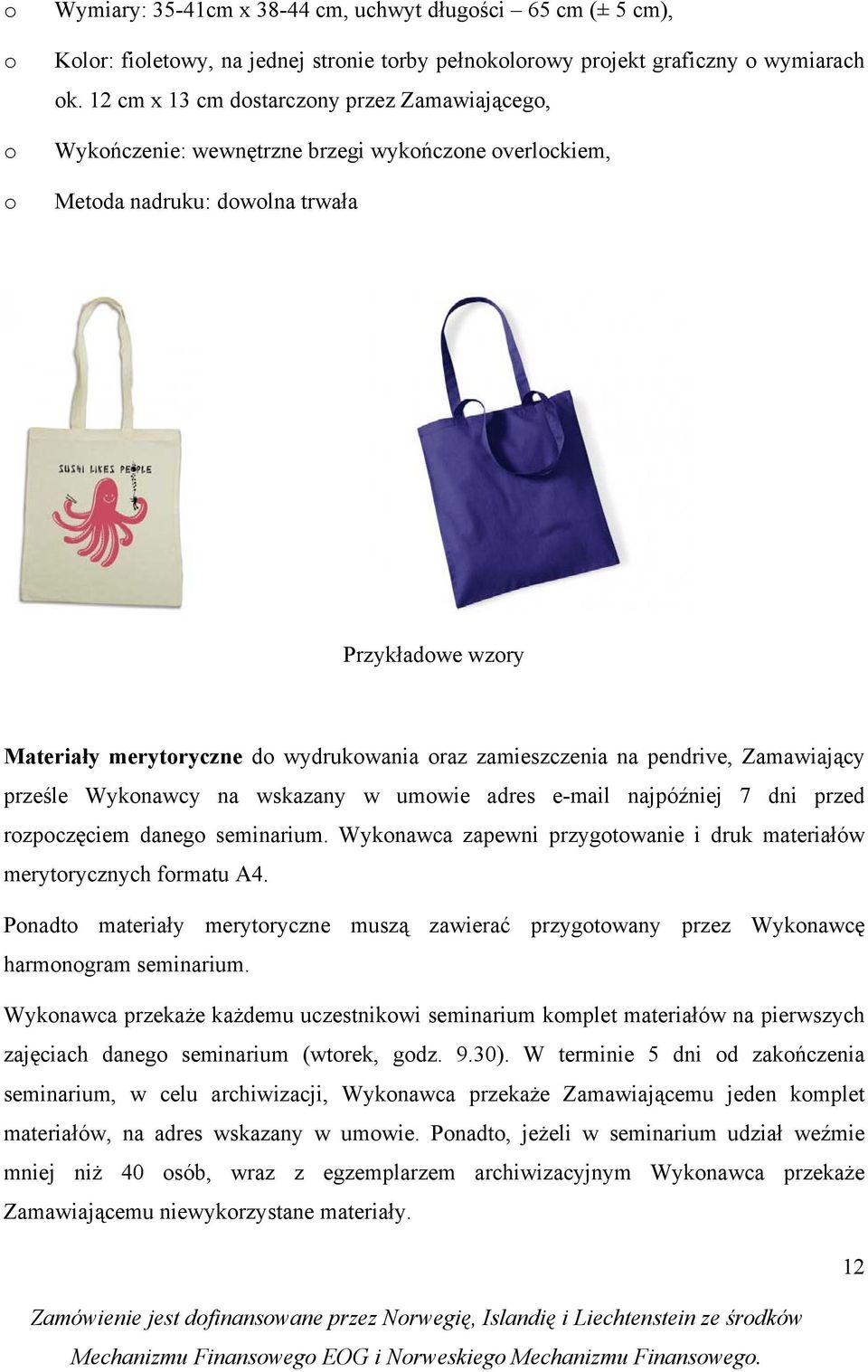 pendrive, Zamawiający prześle Wyknawcy na wskazany w umwie adres e-mail najpóźniej 7 dni przed rzpczęciem daneg seminarium. Wyknawca zapewni przygtwanie i druk materiałów merytrycznych frmatu A4.