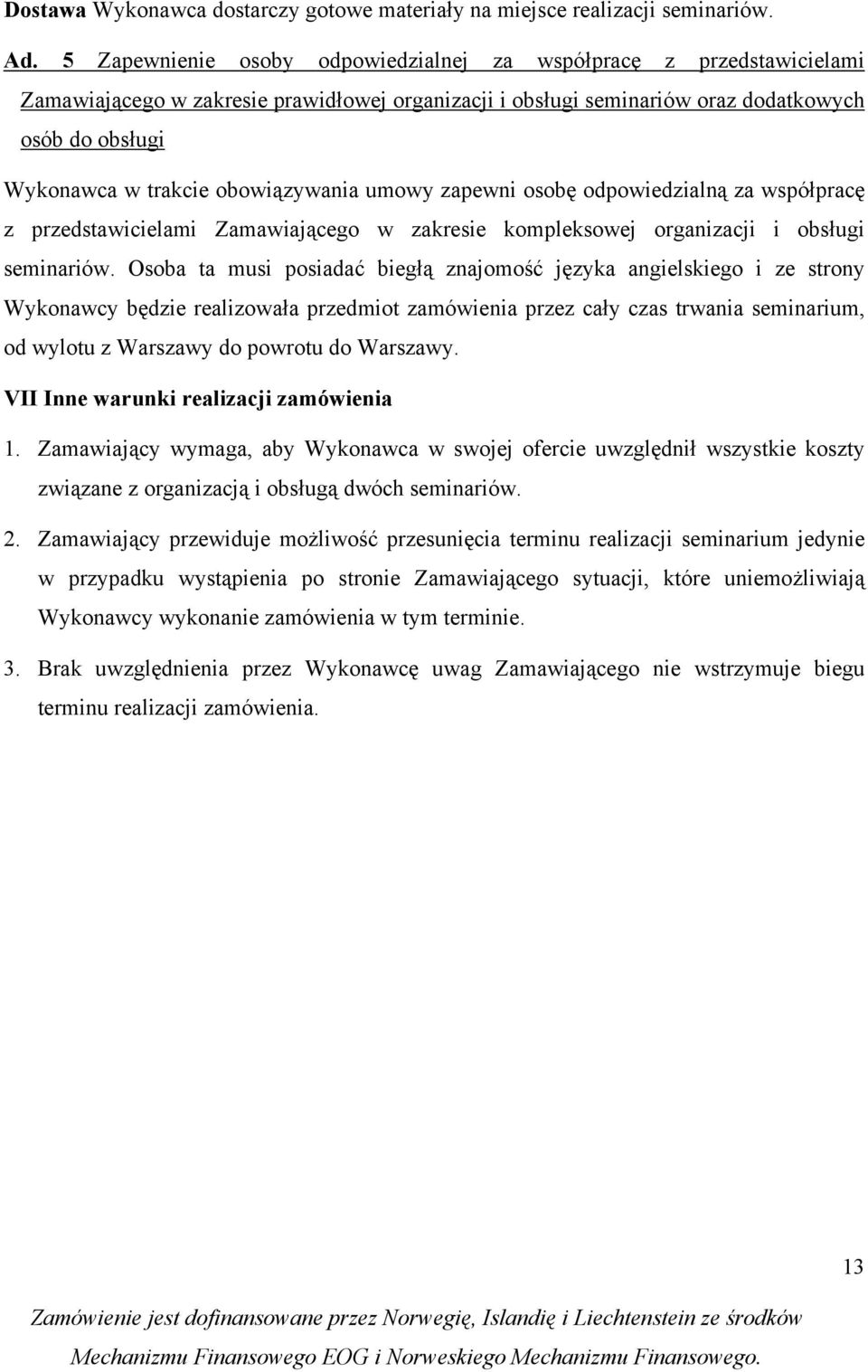 zapewni sbę dpwiedzialną za współpracę z przedstawicielami Zamawiająceg w zakresie kmplekswej rganizacji i bsługi seminariów.