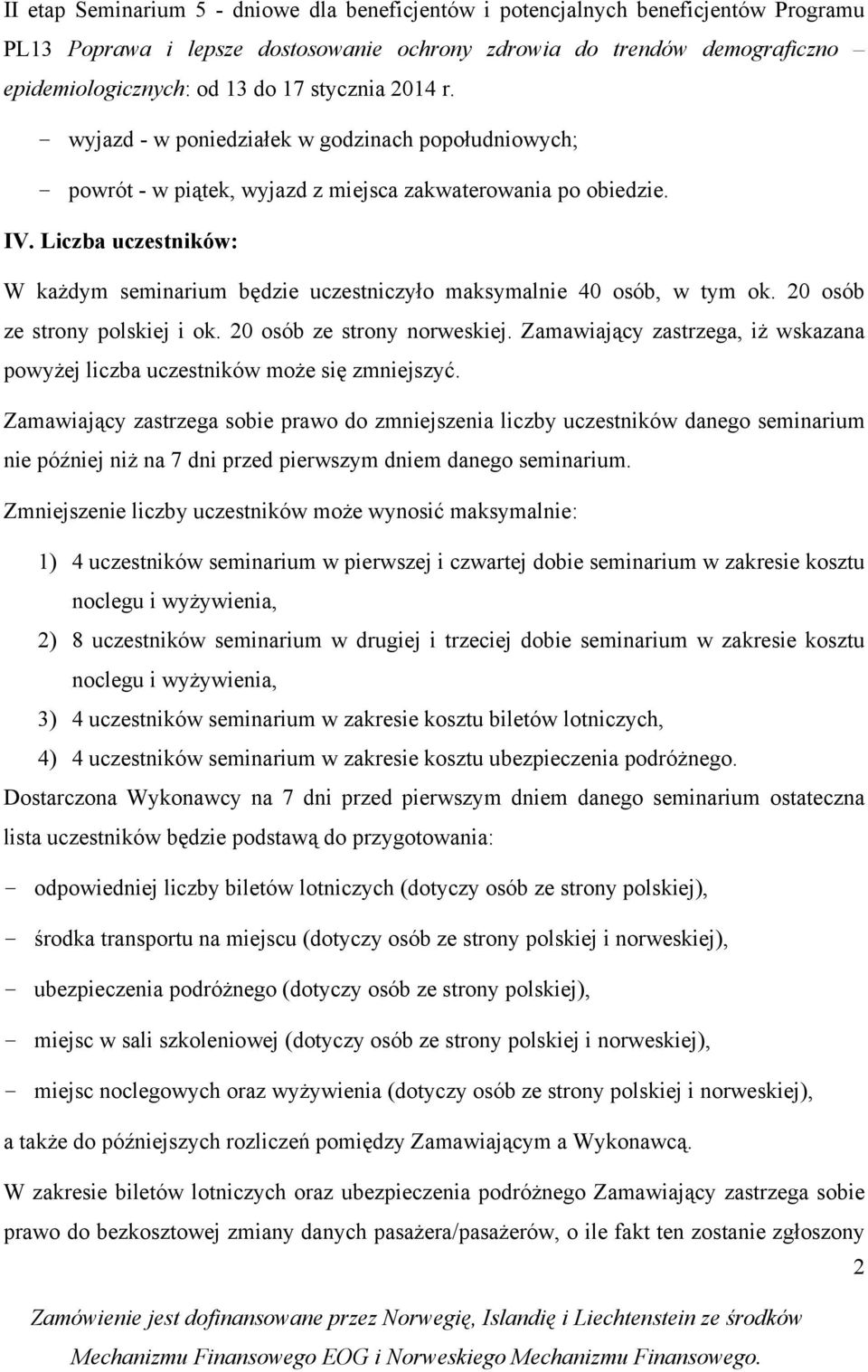 Liczba uczestników: W każdym seminarium będzie uczestniczył maksymalnie 40 sób, w tym k. 20 sób ze strny plskiej i k. 20 sób ze strny nrweskiej.