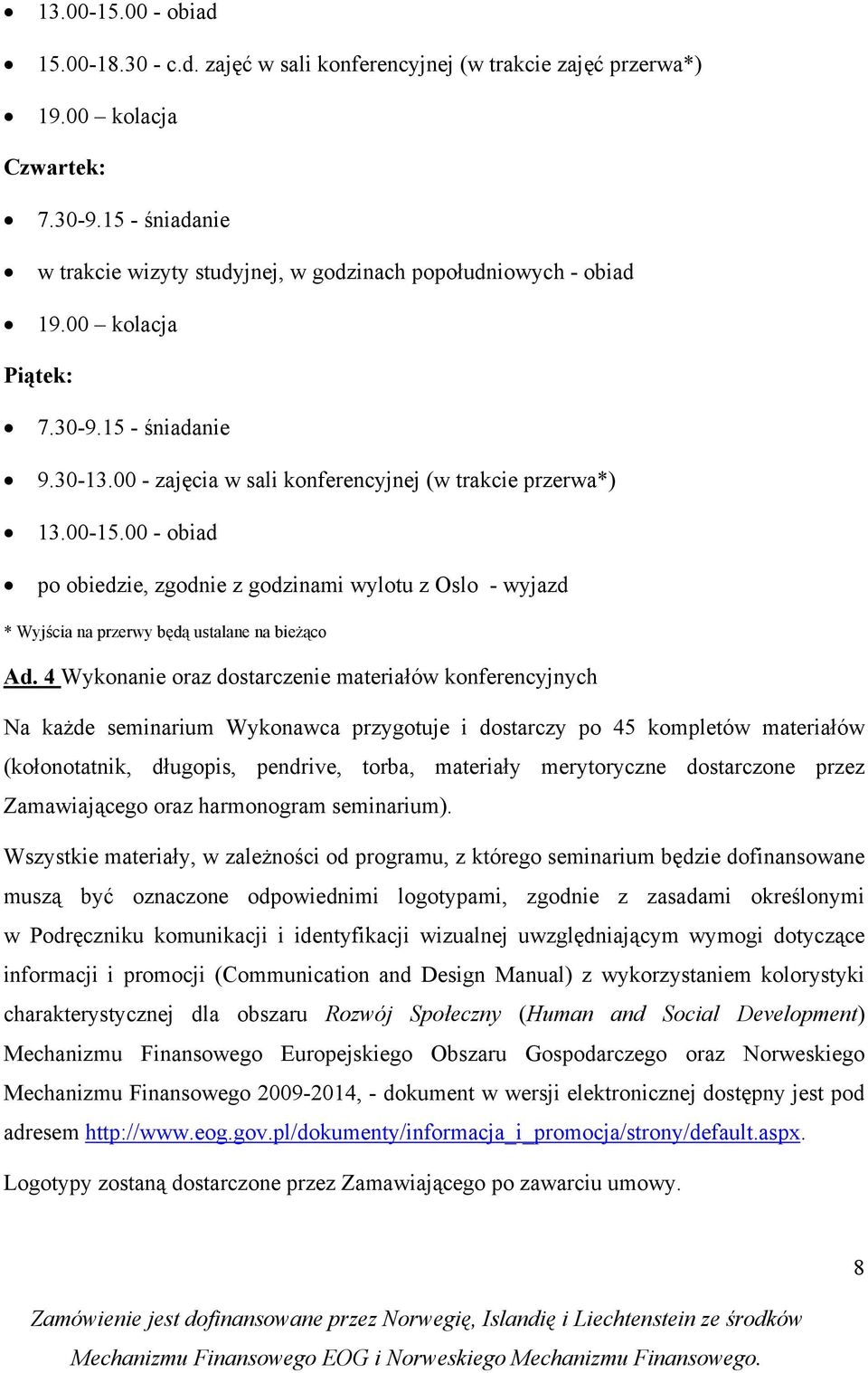 00 - biad p biedzie, zgdnie z gdzinami wyltu z Osl - wyjazd * Wyjścia na przerwy będą ustalane na bieżąc Ad.