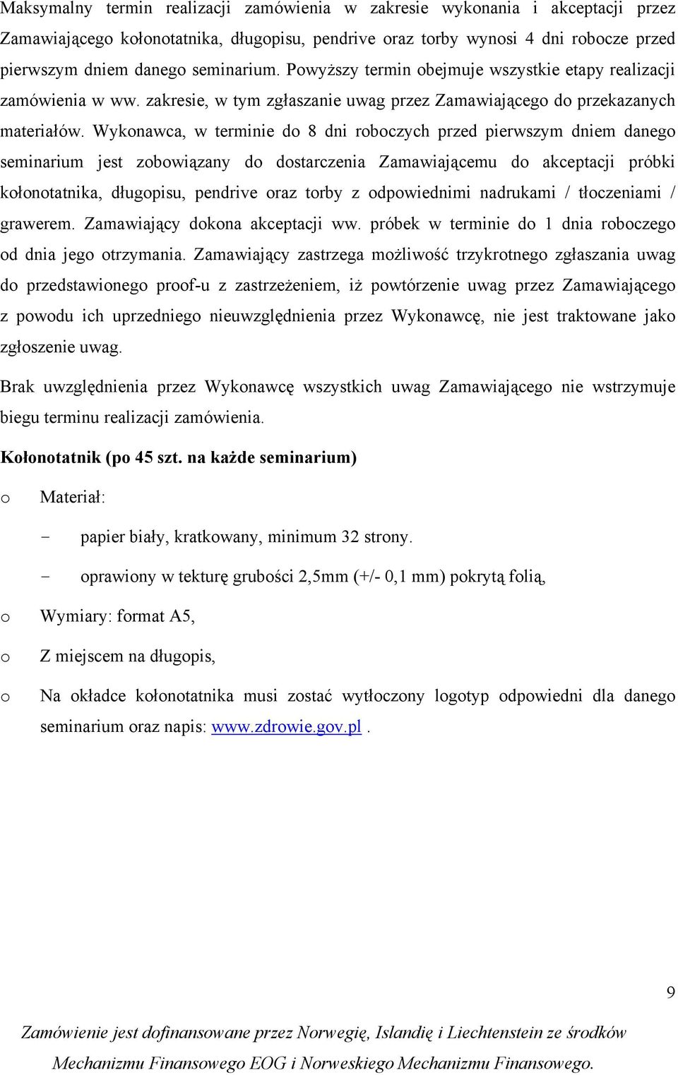 Wyknawca, w terminie d 8 dni rbczych przed pierwszym dniem daneg seminarium jest zbwiązany d dstarczenia Zamawiającemu d akceptacji próbki kłntatnika, długpisu, pendrive raz trby z dpwiednimi