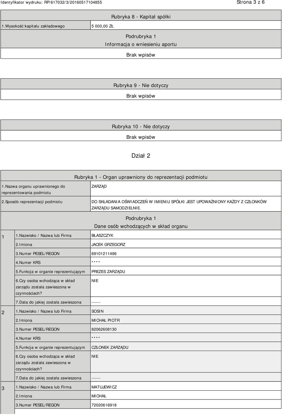 Nazwa organu uprawnionego do reprezentowania podmiotu 2.Sposób reprezentacji podmiotu ZARZĄD DO SKŁADANIA OŚWIADCZEŃ W IMIENIU SPÓŁKI JEST UPOWAŻNIONY KAŻDY Z CZŁONKÓW ZARZĄDU SAMODZIEL. 1 1.