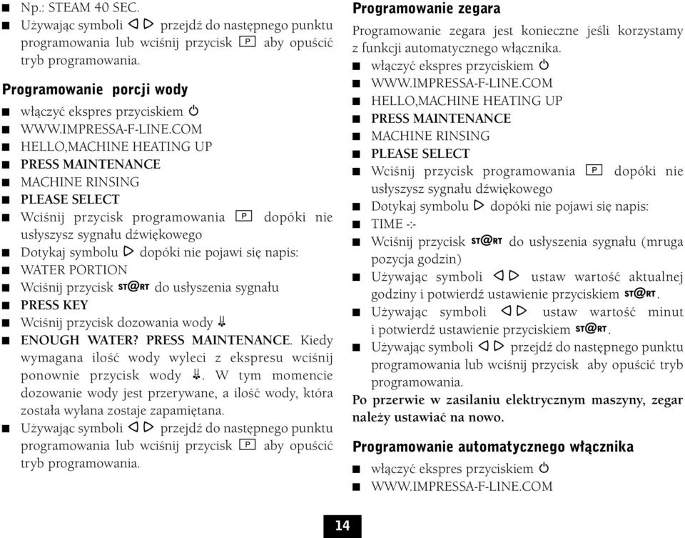 PRESS KEY Wciśnij przycisk dozowania wody ENOUGH WATER? PRESS MAINTENANCE. Kiedy wymagana ilość wody wyleci z ekspresu wciśnij ponownie przycisk wody.