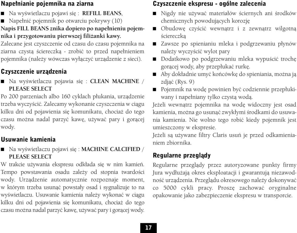 Czyszczenie urzàdzenia Na wyświetlaczu pojawia się : CLEAN MACHINE / PLEASE SELECT Po 200 parzeniach albo 160 cyklach płukania, urządzenie trzeba wyczyścić.