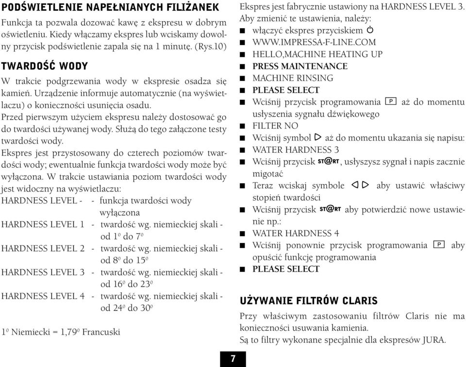 Przed pierwszym użyciem ekspresu należy dostosować go do twardości używanej wody. Służą do tego załączone testy twardości wody.