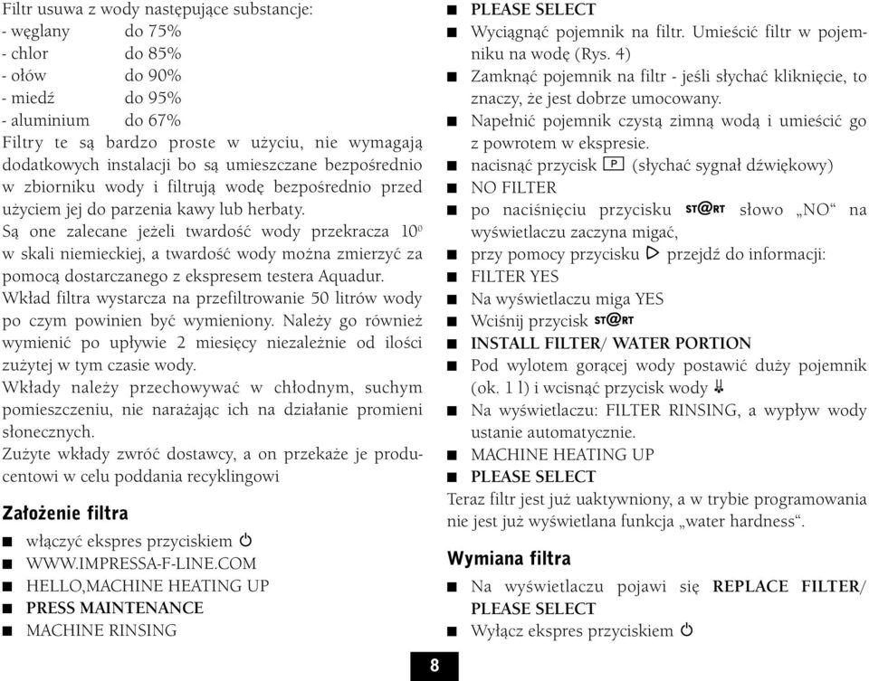 Są one zalecane jeżeli twardość wody przekracza 10 0 w skali niemieckiej, a twardość wody można zmierzyć za pomocą dostarczanego z ekspresem testera Aquadur.