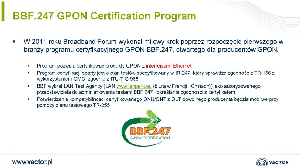 Program pozwala certyfikować produkty GPON z interfejsami Ethernet Program certyfikacji oparty jest o plan testów specyfikowany w IR-247, który sprawdza zgodność z TR-156 z