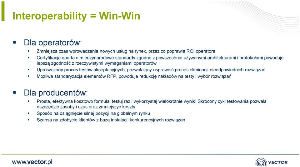 nieodpowiednich rozwiązań Możliwa standaryzacja elementów RFP, powoduje redukcję nakładów na testy i wybór rozwiązań Dla producentów: Prosta, efektywna kosztowo formuła: testuj raz i wykorzystaj