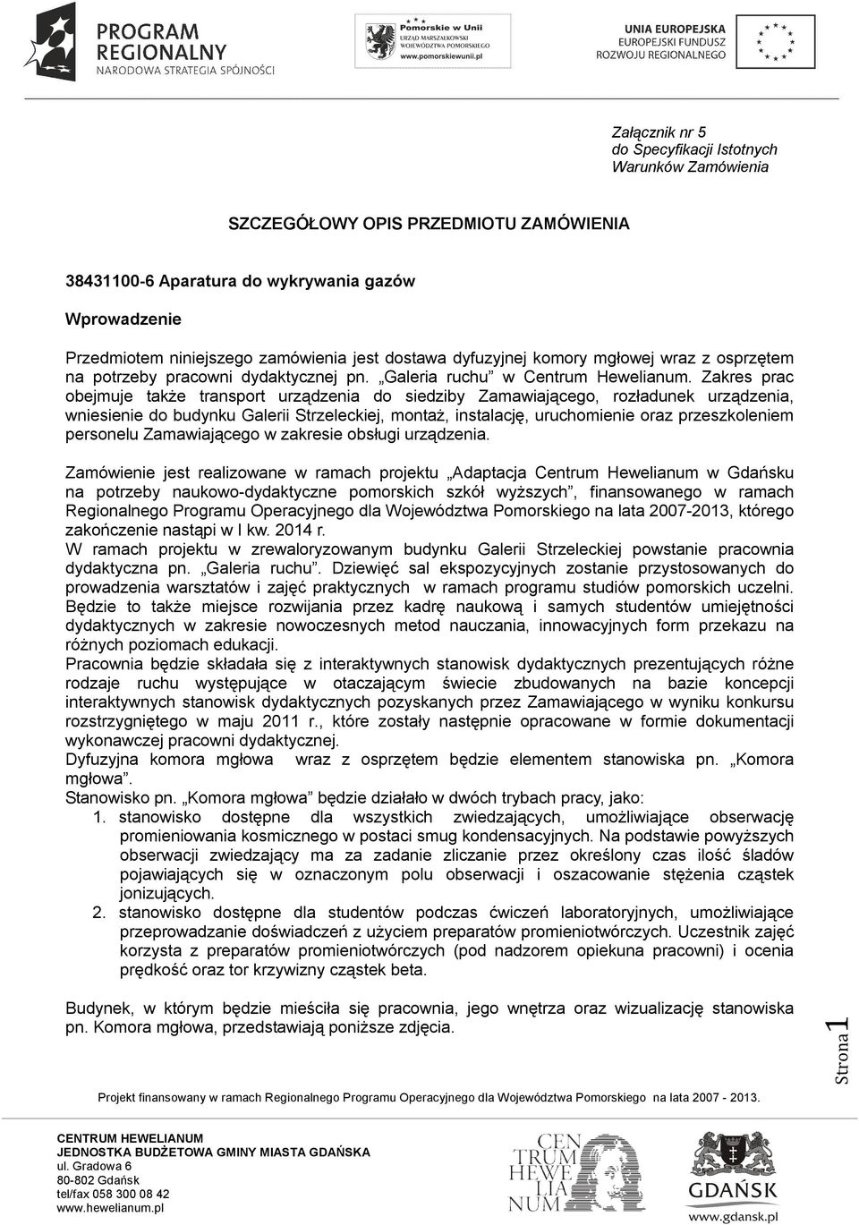 Zakres prac obejmuje także transport urządzenia do siedziby Zamawiającego, rozładunek urządzenia, wniesienie do budynku Galerii Strzeleckiej, montaż, instalację, uruchomienie oraz przeszkoleniem