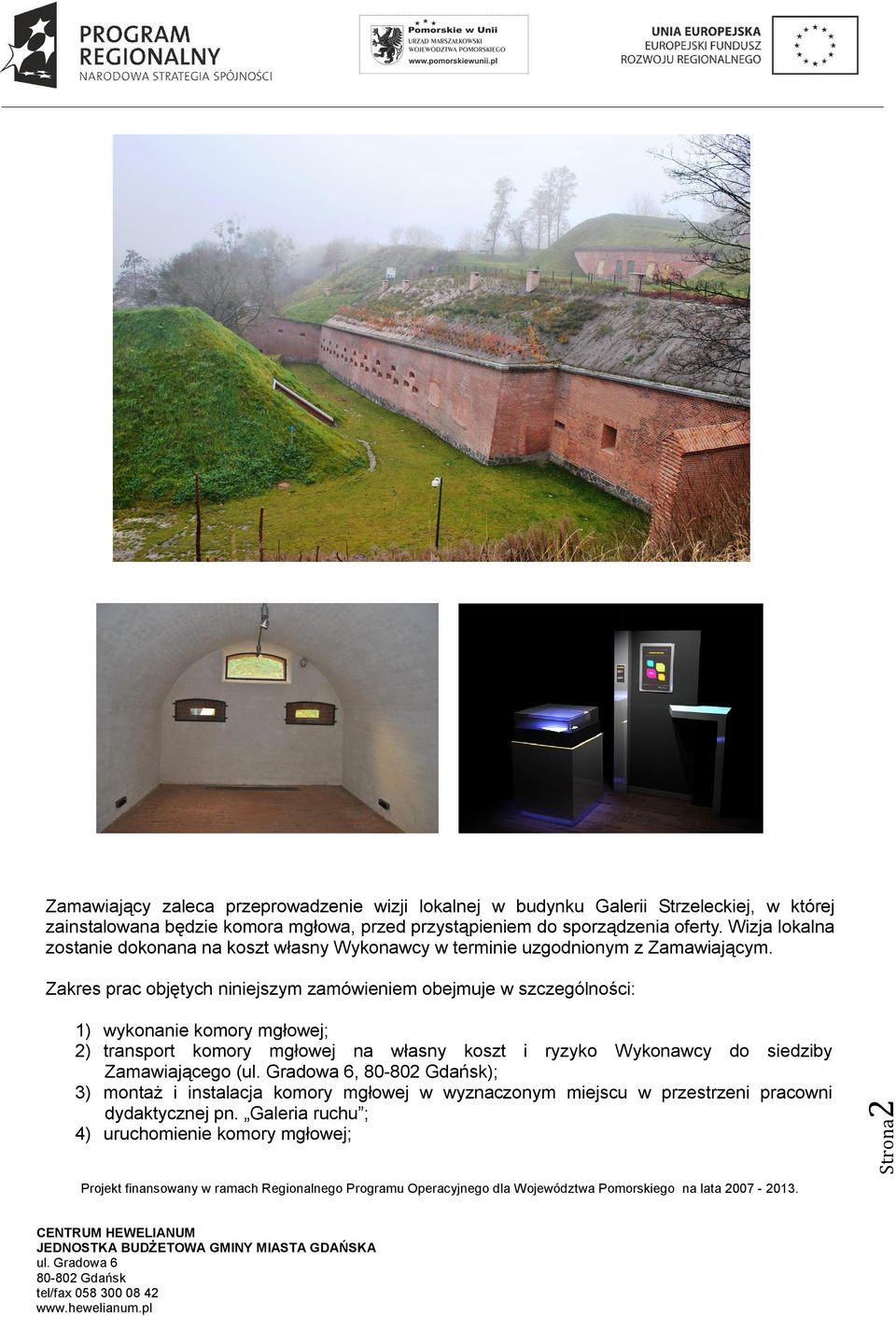 Strona ) wykonanie komory mgłowej; 2) transport komory mgłowej na własny koszt i ryzyko Wykonawcy do siedziby Zamawiającego (, ); 3) montaż i instalacja