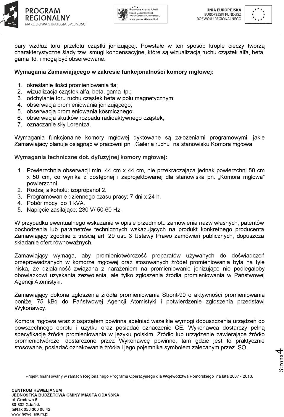 odchylanie toru ruchu cząstek beta w polu magnetycznym; 4. obserwacja promieniowania jonizującego; 5. obserwacja promieniowania kosmicznego; 6. obserwacja skutków rozpadu radioaktywnego cząstek; 7.