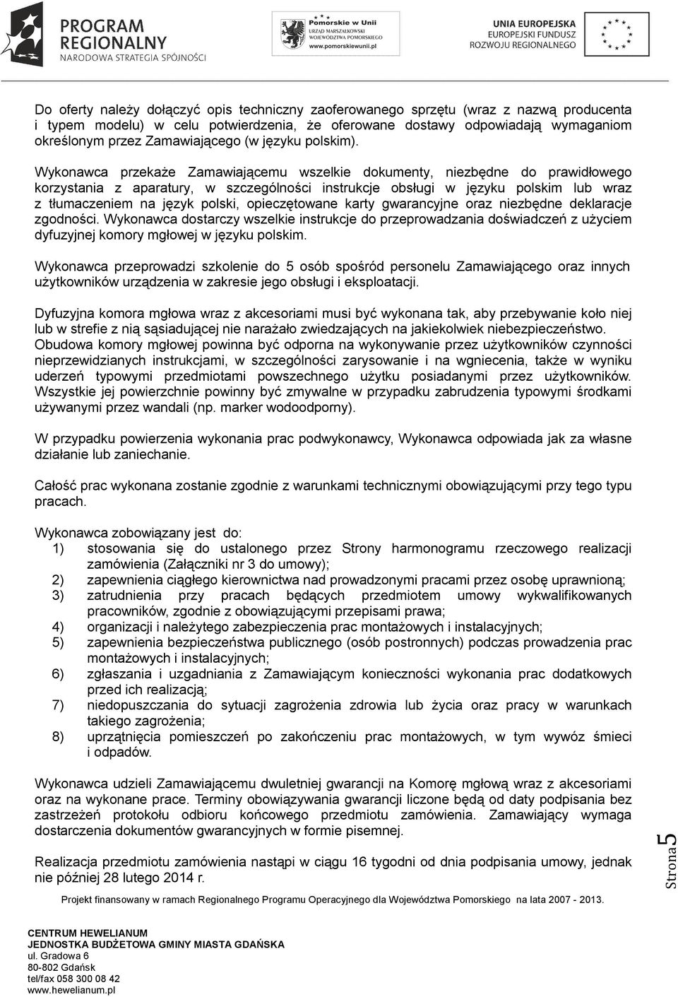 Wykonawca przekaże Zamawiającemu wszelkie dokumenty, niezbędne do prawidłowego korzystania z aparatury, w szczególności instrukcje obsługi w języku polskim lub wraz z tłumaczeniem na język polski,