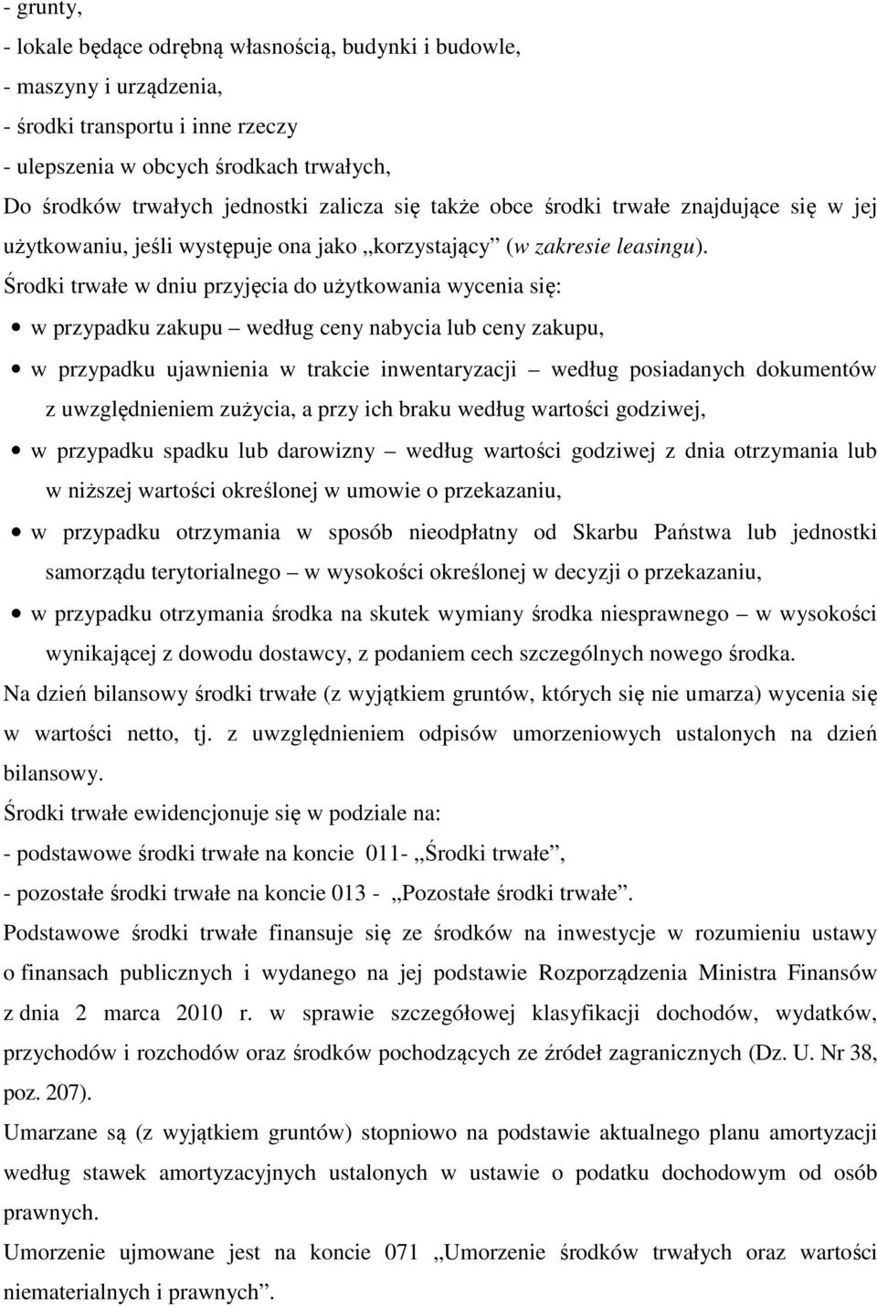 Środki trwałe w dniu przyjęcia do użytkowania wycenia się: w przypadku zakupu według ceny nabycia lub ceny zakupu, w przypadku ujawnienia w trakcie inwentaryzacji według posiadanych dokumentów z