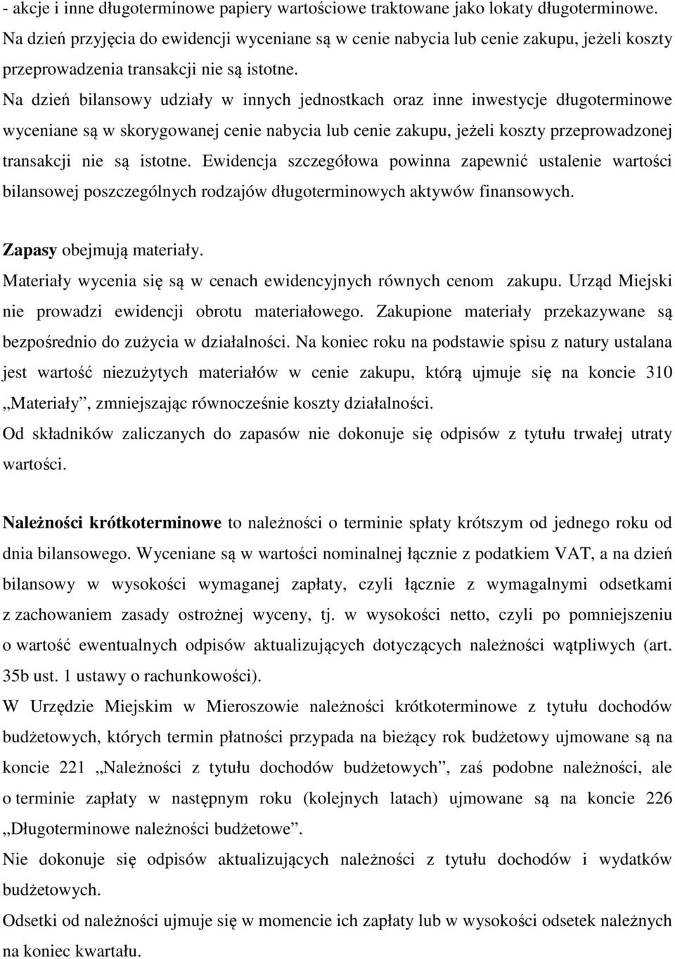 Na dzień bilansowy udziały w innych jednostkach oraz inne inwestycje długoterminowe wyceniane są w skorygowanej cenie nabycia lub cenie zakupu, jeżeli koszty przeprowadzonej transakcji nie są istotne.