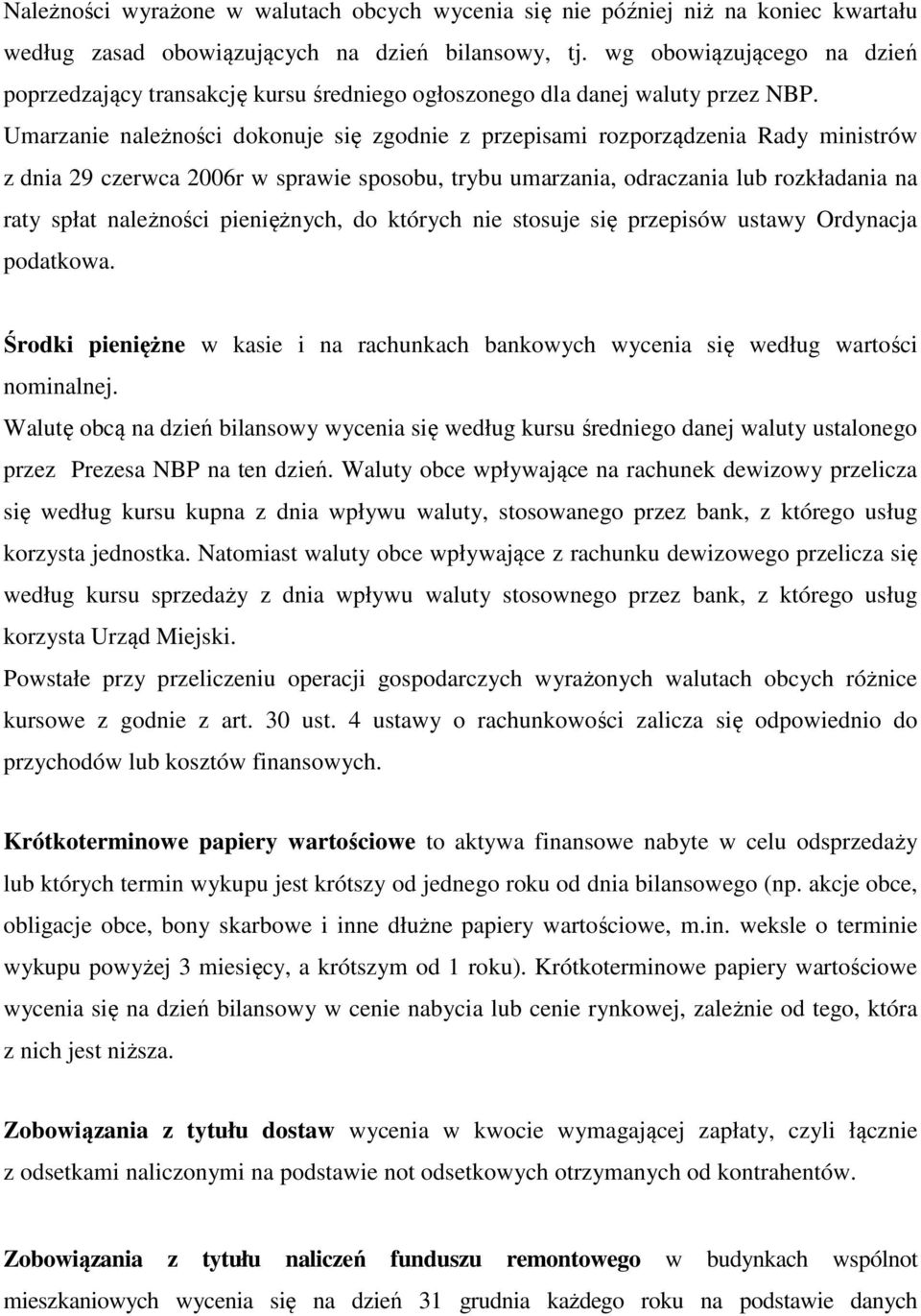 Umarzanie należności dokonuje się zgodnie z przepisami rozporządzenia Rady ministrów z dnia 29 czerwca 2006r w sprawie sposobu, trybu umarzania, odraczania lub rozkładania na raty spłat należności