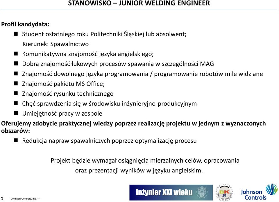 sprawdzenia się w środowisku inżynieryjno-produkcyjnym Umiejętność pracy w zespole Oferujemy zdobycie praktycznej wiedzy poprzez realizację projektu w jednym z wyznaczonych